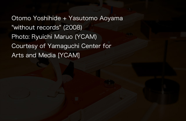 Otomo Yoshihide + Yasutomo Aoyama 'without records' (2008)Photo: Ryuichi Maruo (YCAM)Courtesy of Yamaguchi Center for Arts and Media [YCAM]
