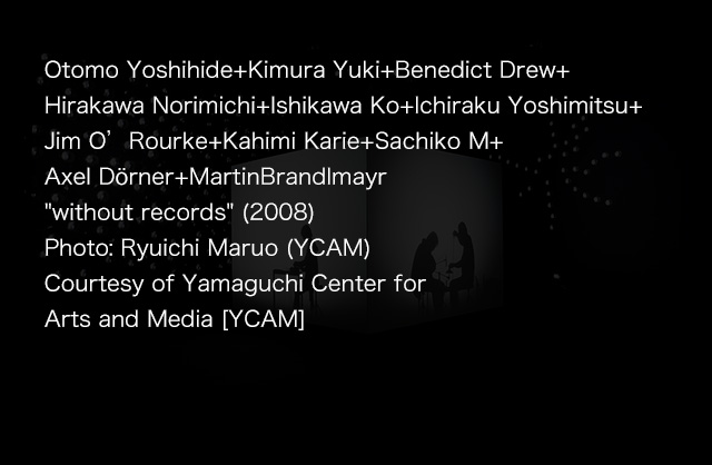 Otomo Yoshihide+Kimura Yuki+Benedict Drew+Hirakawa Norimichi+Ishikawa Ko+Ichiraku Yoshimitsu+Jim O’Rourke+Kahimi Karie+Sachiko M+Axel Dörner+MartinBrandlmayr 'without records' (2008)Photo: Ryuichi Maruo (YCAM)Courtesy of Yamaguchi Center for Arts and Media [YCAM]